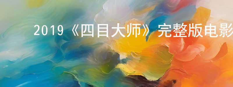 ﻿白晓华发布﻿2019《四目大师》完整版电影/在线观看/百度云-美剧天堂